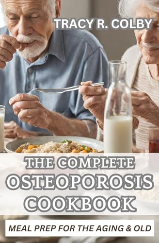 THE COMPLETE OSTEOPOROSIS COOKBOOK: Healthy Natural Nutrition Guide To Healthy Bones for The Aging & Old With Calcium & Vitamin D Nutrient-rich Recipes (English Edition)