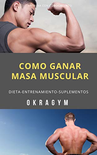 Cómo ganar masa muscular: Dieta-Entrenamiento-Suplementos