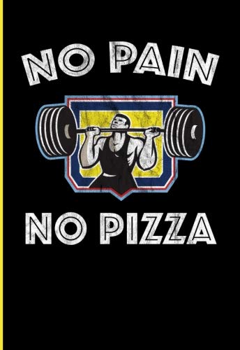No Pain No Pizza: Weight Training bodybuilding daily log book to track strength training, rep schemes, weights, cardio, workout of the day, fitness, ... pages of lifting notes, exercise journaling.