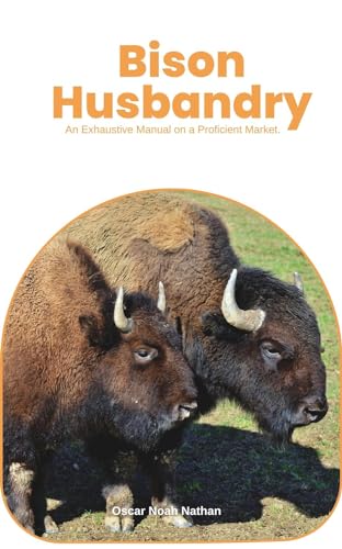 Bison Husbandry: An Exhaustive Manual on a Proficient Market. (English Edition)