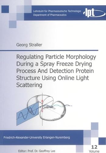 Regulating Particle Morphology During a Spray Freeze Drying Process and Detection Protein Structure Using Online Light Scattering (Monographs in Pharmaceutics S.)