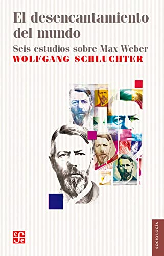 EL DESENCANTAMIENTO DEL MUNDO Seis estudios sobre Max Weber: Seis Estudios Sobre Max Weber/ Six Studies About Max Weber (Sociología)