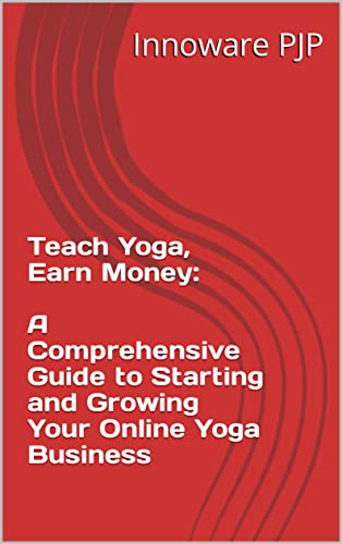 Teach Yoga, Earn Money: A Comprehensive Guide to Starting and Growing Your Online Yoga Business (English Edition)