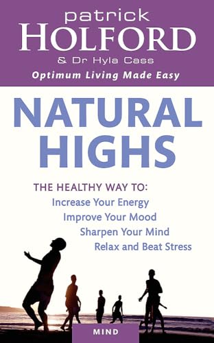 Natural Highs: The healthy way to increase your energy, improve your mood, sharpen your mind, relax and beat stress