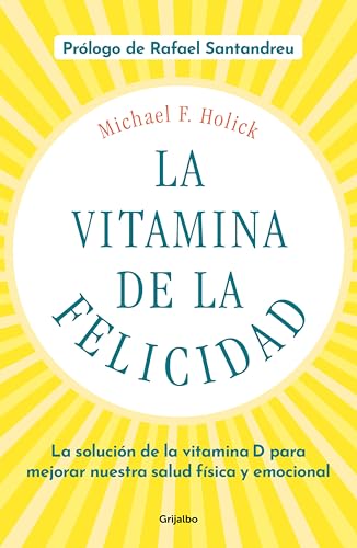 La vitamina de la felicidad (con prólogo de Rafael Santandreu): La solución de la vitamina D para mejorar nuestra salud física y emocional
