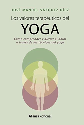 Los valores terapéuticos del yoga: Cómo comprender y aliviar el dolor a través de las técnicas del yoga (Libros Singulares (LS))