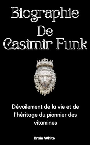 Biographie de Casimir Funk: Dévoilement de la vie et de l'héritage du pionnier des vitamines (French Edition)