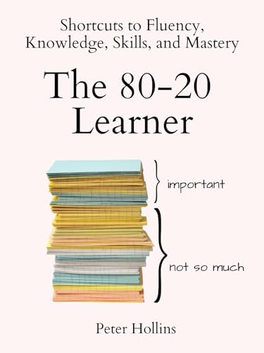 The 80-20 Learner: Shortcuts to Fluency, Knowledge, Skills, and Mastery (Learning how to Learn Book 24) (English Edition)