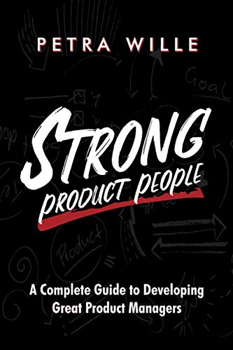 Strong Product People: A Complete Guide to Developing Great Product Managers