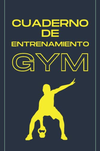 Cuaderno de Entrenamiento Gym: Diseñado Con Espacio Para Apuntar Todos Los Detalles de tu Entrenamiento en el Gimnasio - Mi Planificador de Entrenamientos.