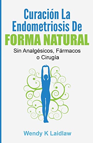 Curación la Endometriosis de Forma Natural: SIN Analgesicos, Farmacos ni Cirugia