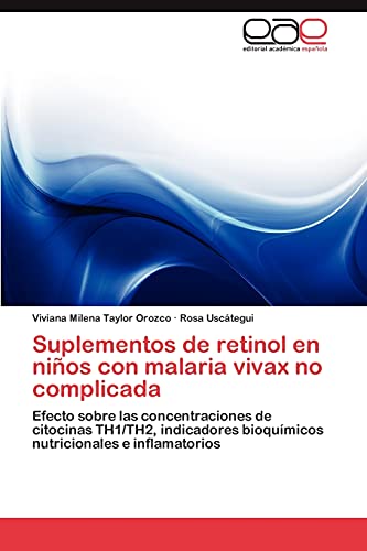 Suplementos de retinol en niños con malaria vivax no complicada: Efecto sobre las concentraciones de citocinas TH1/TH2, indicadores bioquímicos nutricionales e inflamatorios