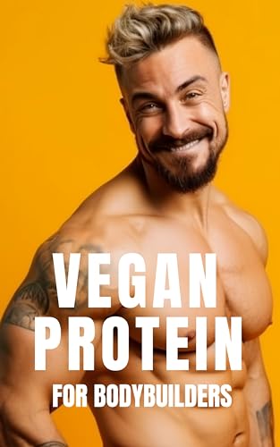 Vegan Protein for Bodybuilders: Strategies for Plant-Based Nutrition, Protein-Rich Vegan Recipes, and Effective Workout Routines for the Modern Vegan Bodybuilder ... Library Book 36) (English Edition)