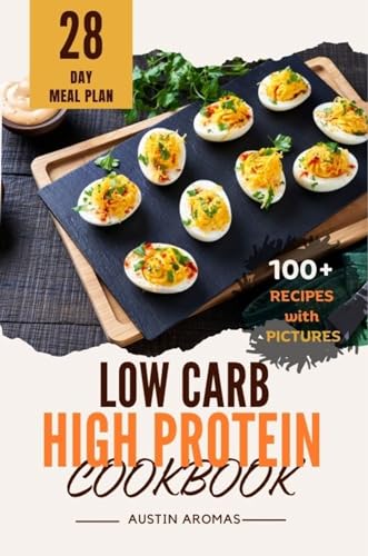 Low Carb High Protein Cookbook: 100 Plus Mouthwatering Recipes With Pictures and Ingredient Lists! 28-Day Meal Plan & Nutritional Insights! (English Edition)
