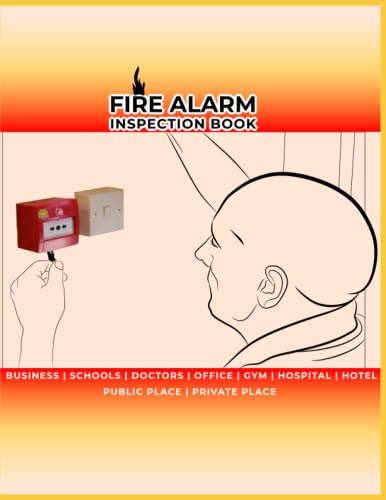 FIRE ALARM INSPECTION BOOK: SAFETY | BUSINESS | SCHOOLS | DOCTORS | OFFICE | GYM | HOSPITAL | HOTEL | PUBLIC PLACE | PRIVATE PLACE
