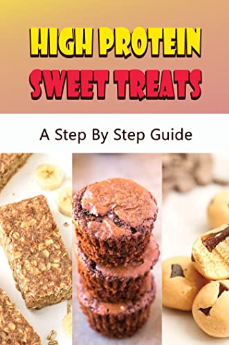 High Protein Sweet Treats: A Step By Step Guide (English Edition)