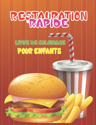 Livre de Coloriage de Restauration Rapide pour Enfants: Livre pour garçons et filles présente une variété de dessins alimentaires uniques que les ... des hamburgers, des boissons, etc...