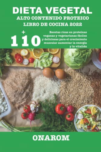 DIETA VEGETAL ALTO CONTENIDO PROTEICO LIBRO DE COCINA 2022: +110 Recetas ricas en proteínas veganas y vegetarianas fáciles y deliciosas para el crecimiento muscular aumentar la energía y la vitalida
