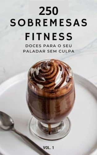 250 SOBREMESAS FIT: DOCES PARA SEU PALADAR SEM CULPA (Portuguese Edition)