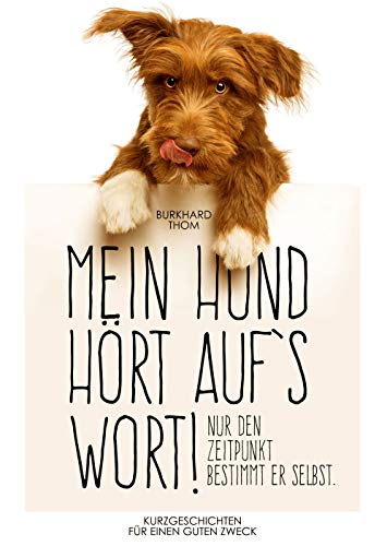 Mein Hund hört auf´s Wort!: Nur den Zeitpunkt bestimmt er selbst (German Edition)