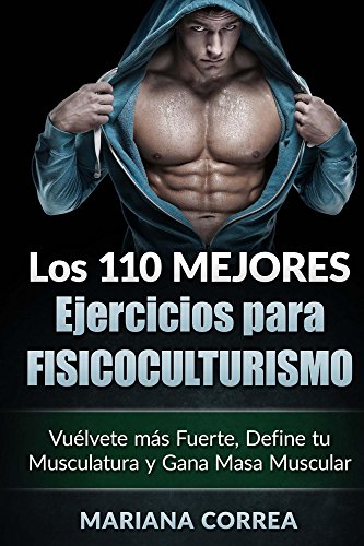 LOS 110 MEJORES EJERCICIOS PARA FISICOCULTURISMO: Vuélvete más Fuerte, Define tu Musculatura y Gana Masa Muscular