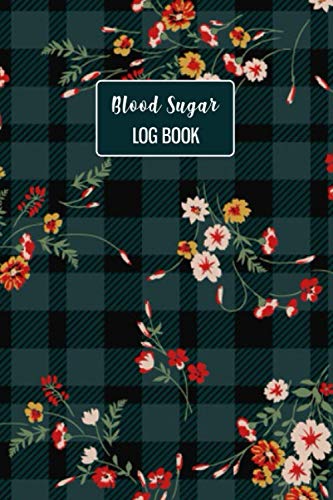 Floral Blood Sugar Log Book: A Beautiful Weekly Or Daily Blood Sugar Log Book. This Log Book Is For Up To 2 Years. You Will get 4 Time Before-After ... Day. This Log Book Is For Man, Women, Kids.
