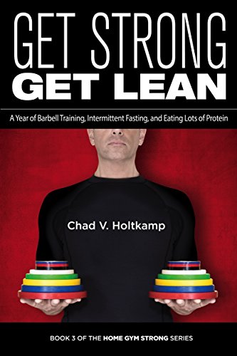 Get Strong Get Lean: A Year of Barbell Training, Intermittent Fasting, and Eating Lots of Protein (Home Gym Strong Book 4) (English Edition)