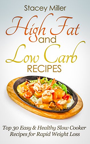 High Fat and Low Carb: Top 30 Easy & Healthy Slow Cooker Recipes for Rapid Weight Loss-high carb low carb,high protein diet, low carb high fat diet, high protein diet plan (English Edition)