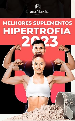 Melhores Suplementos para Hipertrofia 2023: Um guia atualizado com os melhores suplementos de 2023 que vai fazer você otimizar seus ganhos e ter resultados mais expressivos. (Portuguese Edition)