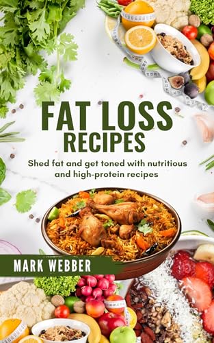 15 FAT LOSS RECIPES TO A SLIMMER YOU: shed fat and get toned with nutritious and high-protein recipes (English Edition)