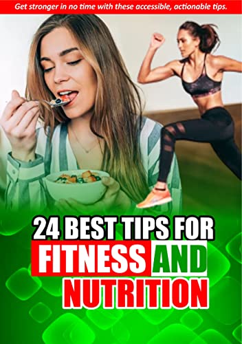 24 BEST TIPS FOR FITNESS AND NUTRITION: Get stronger in no time with these accessible, actionable tips. (English Edition)
