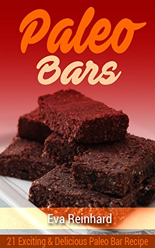 Paleo Bars: 21 Exciting & Delicious Paleo Bar Recipe (Paleo Snack, Protein Bars, Gym Snack,) (English Edition)