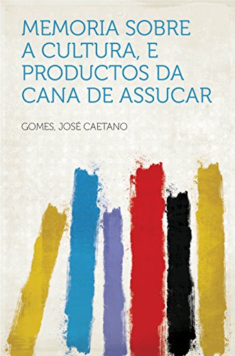 Memoria sobre a cultura, e productos da cana de assucar (English Edition)