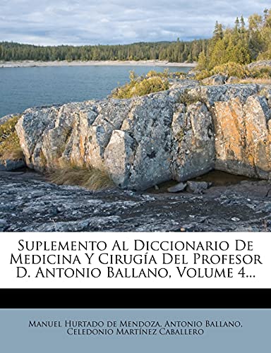 Suplemento Al Diccionario De Medicina Y Cirugía Del Profesor D. Antonio Ballano, Volume 4...