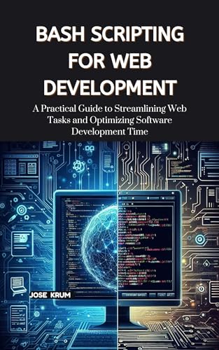 Bash Scripting for Web Development: A Practical Guide to Streamlining Web Tasks and Optimizing Software Development Time (English Edition)