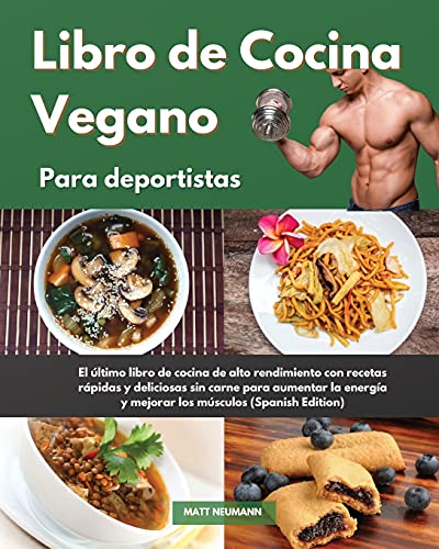 Libro de Cocina Vegano para deportistas I Vegan Cookbook For Athletes (Spanish Edition): El último libro de cocina de alto rendimiento con recetas ... los músculos I Vegan Cookbook For Athletes