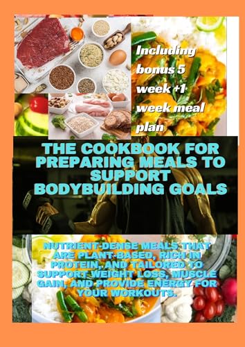 The cookbook for preparing meals to support body Building Goals : Nutrient dense meals that are plant based, reach in protein, and tailored to support ... gain and provide energy (English Edition)