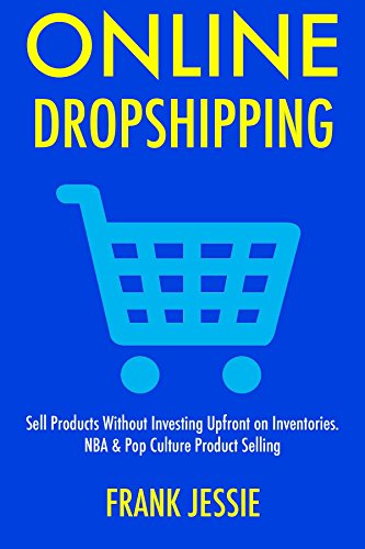 Online Dropshipping (2016 Update): Sell Products Without Investing Upfront on Inventories. NBA & Pop Culture Product Selling (English Edition)