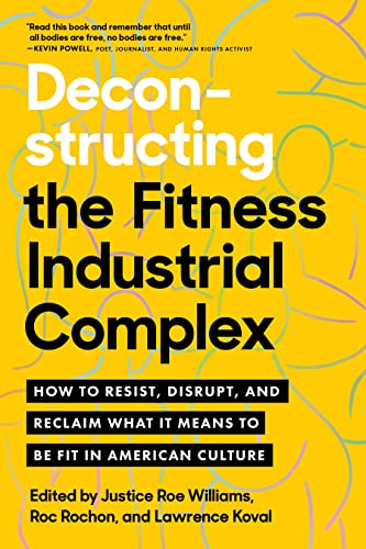 Deconstructing the Fitness-Industrial Complex: How to Resist, Disrupt, and Reclaim What It Means to Be Fit in American Culture (English Edition)