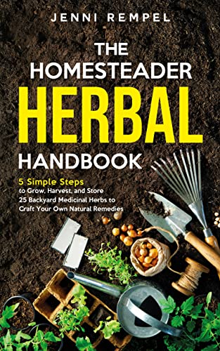 The Homesteader Herbal Handbook: 5 Simple Steps to Grow, Harvest, and Store 25 Backyard Medicinal Herbs to Craft Your Own Natural Remedies (Growing Natural Remedies Series) (English Edition)