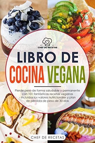 Libro de cocina vegana: Pierde peso de forma saludable y permanente con 101 fantásticas recetas veganas - incluidos los valores nutricionales y plan de pérdida de peso de 30 días
