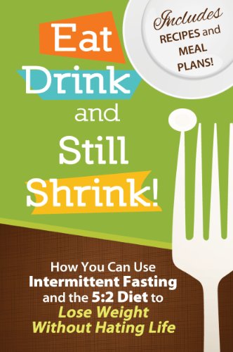 Eat, Drink and Still Shrink! How To Use Intermittent Fasting and the 5:2 Diet to Lose Weight Without Hating Life : A Quick-Start Guide on Fasting for Weight ... Recipes and Meal Plans* (English Edition)
