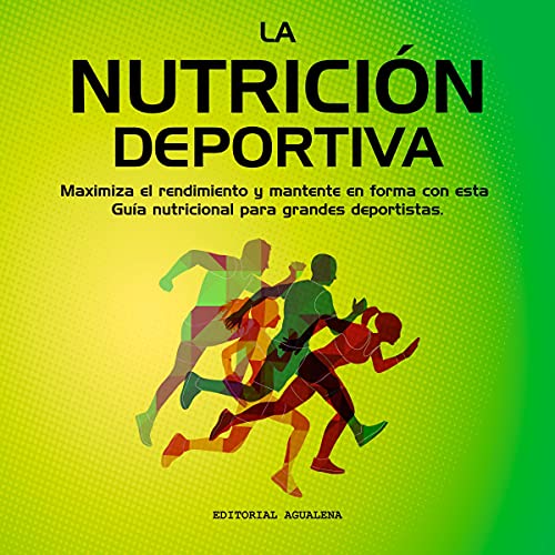 La Nutrición Deportiva: Maximiza el rendimiento y mantente en forma con esta Guía nutricional para grandes deportistas