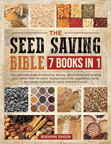 The Seed Saving Bible: Seasoned Gardening Wisdom to Effortlessly Harvest, Dry, Store, & Germinate Seeds on a Budget | Learn How to Grow Natural & Healthy ... Plants and Herbs (English Edition)