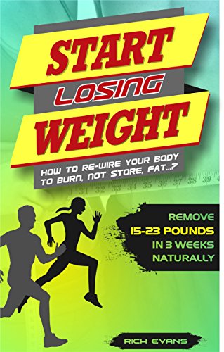 START LOSING WEIGHT: How to re-wire your body to burn, not store, fat …? Remove 15-23 pounds in three weeks naturally. (English Edition)