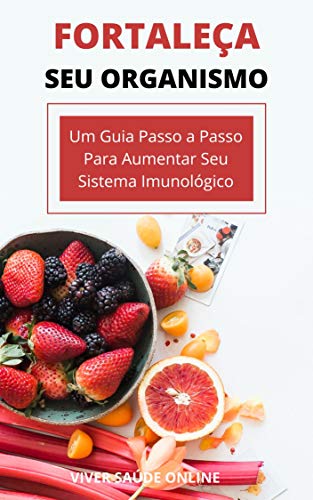 Fortaleça Seu Organismo: Um Guia Passo a Passo Para Aumentar Seu Sistema Imunológico (Portuguese Edition)