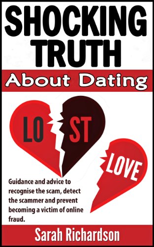 Shocking Truth About Dating - Guidance and advice to recognise the scam, detect the scammer and prevent becoming a victim of online fraud. (English Edition)