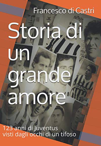 Storia di un grande amore: 123 anni di Juventus visti dagli occhi di un tifoso