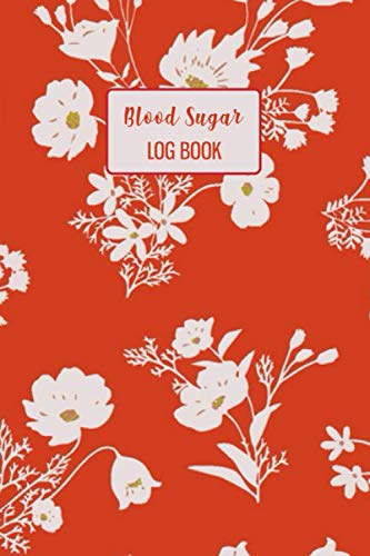 Floral Blood Sugar Log Book: A Beautiful 120 Weeks Or 2 Years Daily Blood Sugar Log Book. You Will get 4 Time Before-After Breakfast, Lunch, Dinner, ... Day. This Log Book Is For Man, Women, Kids.