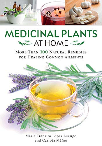 Medicinal Plants at Home: More Than 100 Natural Remedies for Healing Common Ailments